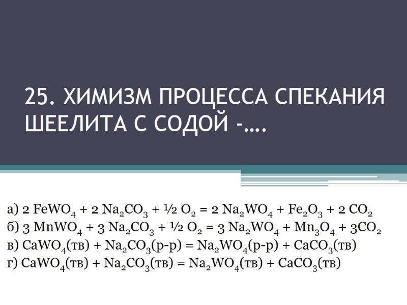 25. Химизм процесса спекания шеелита с содой -…. а) 2 FeWO4 + 2 Na2CO3 25. Химизм процесса спекания шеелита с содой -…. а) 2 FeWO4 + 2 Na2CO3